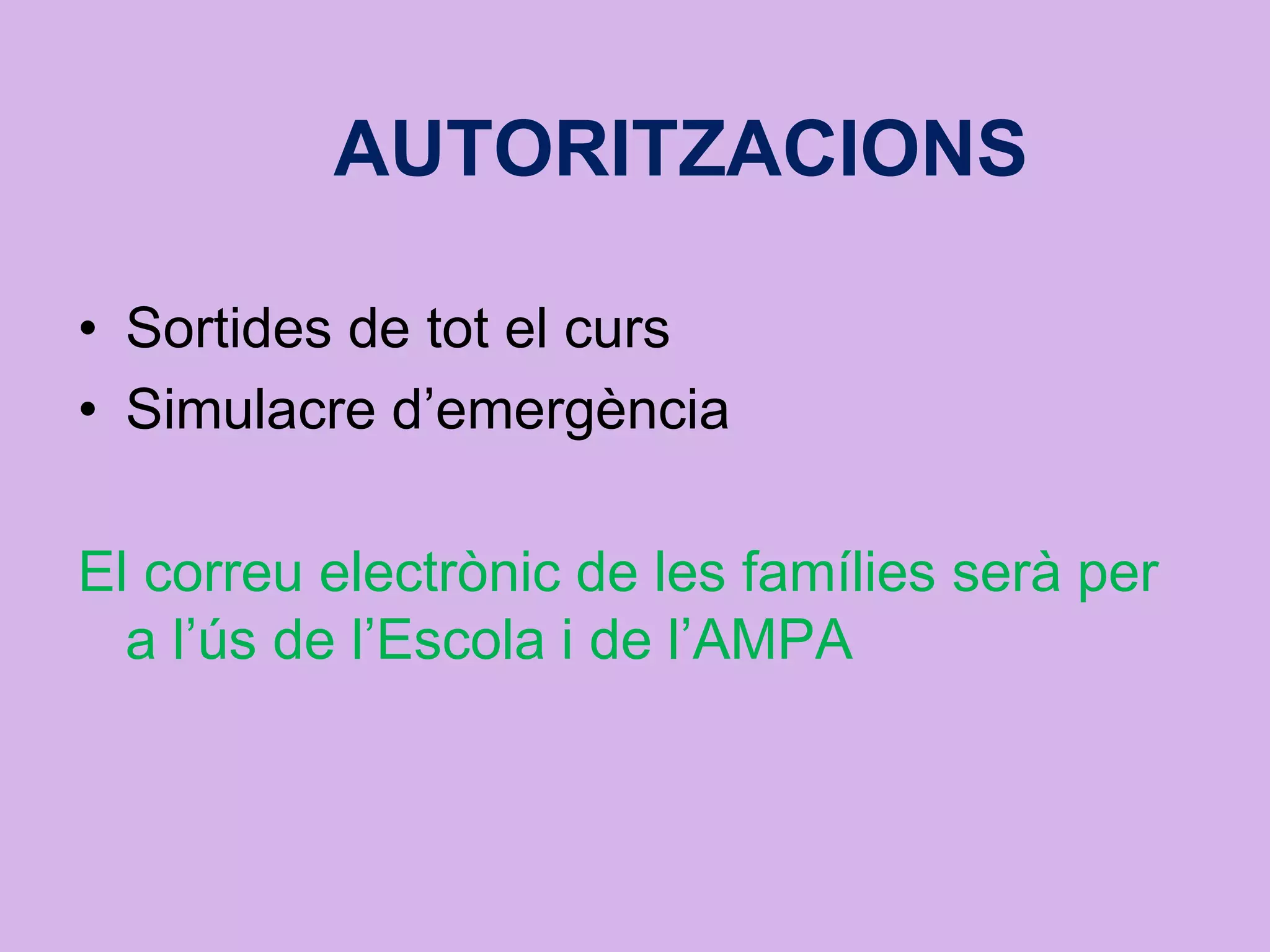 AUTORITZACIONS
• Sortides de tot el curs
• Simulacre d’emergència
El correu electrònic de les famílies serà per
a l’ús de l’Escola i de l’AMPA
 