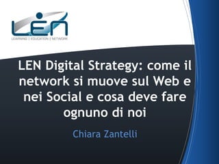 LEN Digital Strategy: come il
network si muove sul Web e
nei Social e cosa deve fare
ognuno di noi
Chiara Zantelli

 