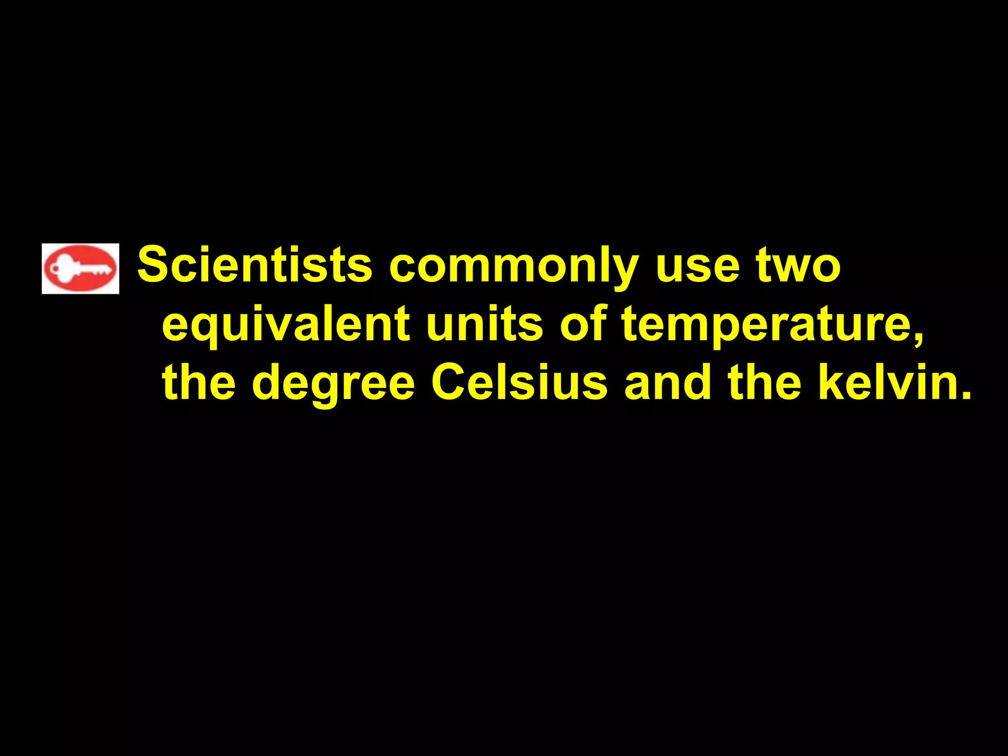 3.2        Units and Quantities




 Scientists commonly use two
  equivalent units of temperature,
  the degree Celsius and the kelvin.
 