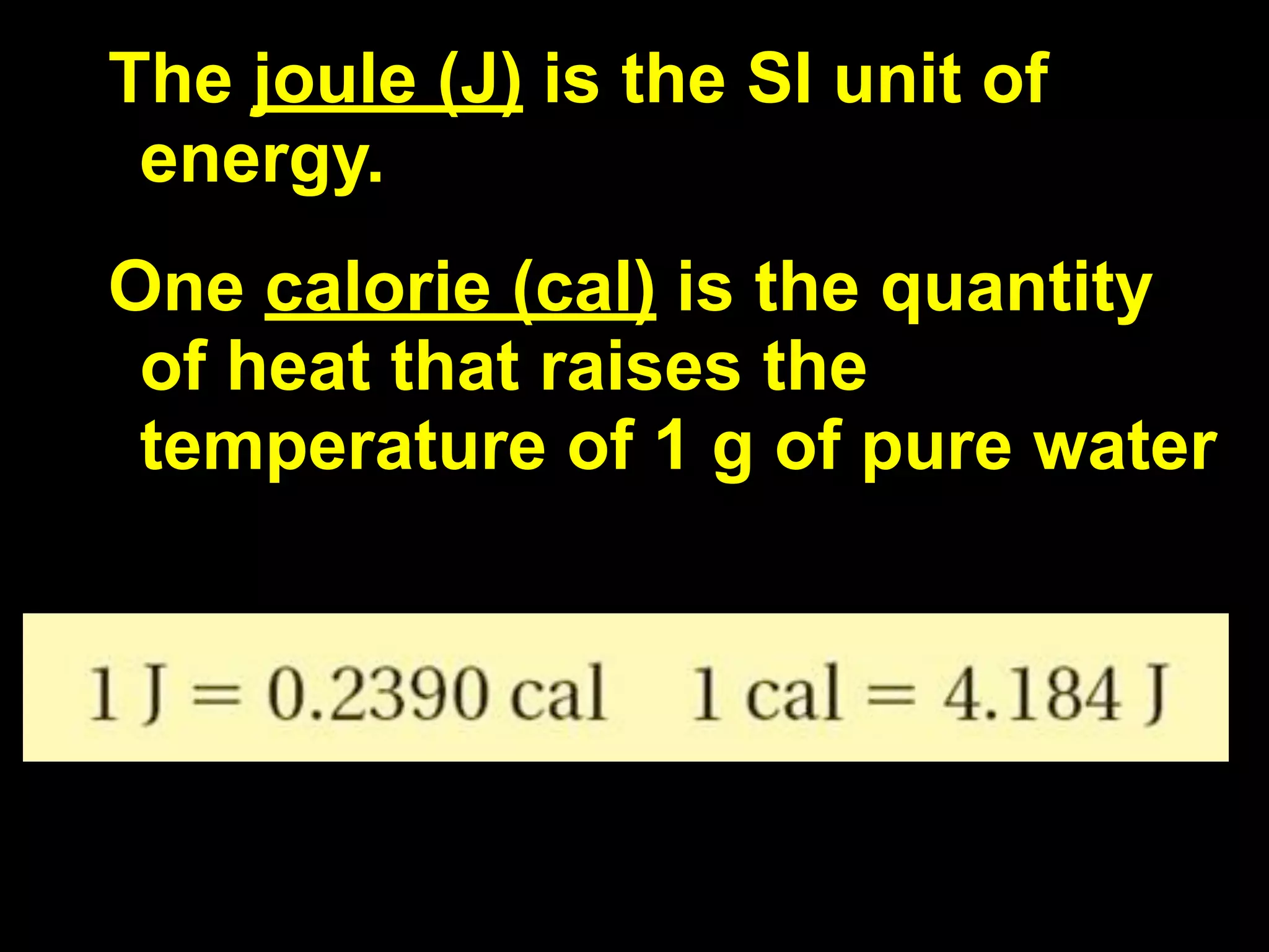 3.2         Units and Quantities
The joule (J) is the SI unit of
 energy.
One calorie (cal) is the quantity
 of heat that raises the
 temperature of 1 g of pure water
 