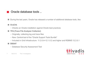 Oracle database tools ..
During the last years, Oracle has released a number of additional database tools, like:
OraChk
– ...