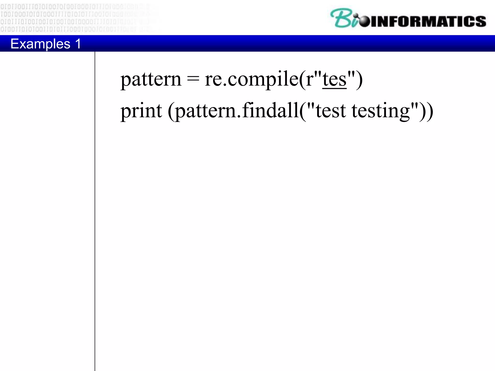 Examples 1
pattern = re.compile(r"tes")
print (pattern.findall("test testing"))
 