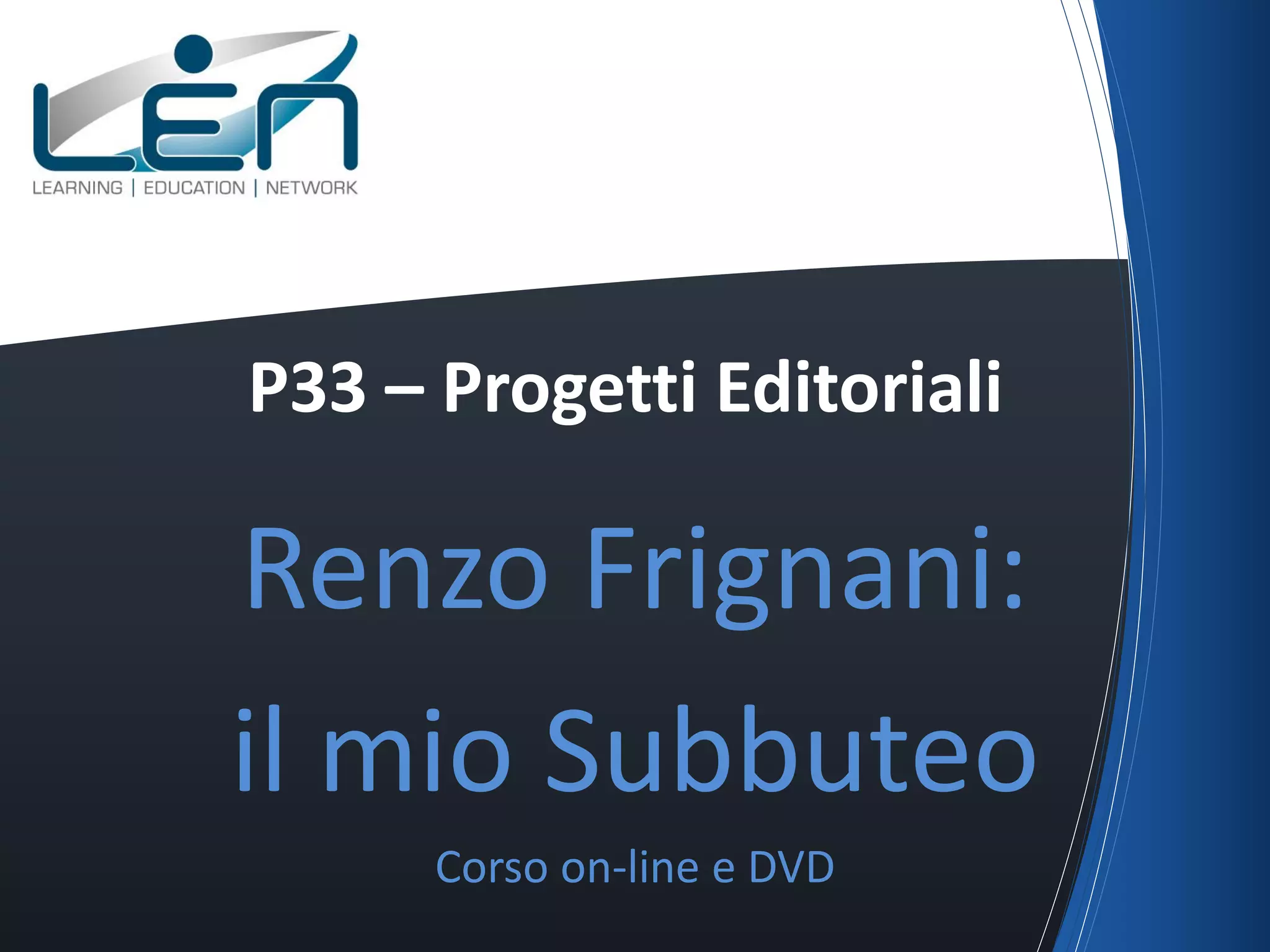 P33 – Progetti Editoriali

Renzo Frignani:
il mio Subbuteo
Corso on-line e DVD

 