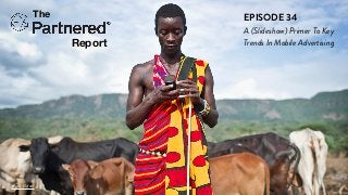 The
Report
EPISODE 34
A (Slideshow) Primer To Key
Trends In Mobile Advertising
photo: Oxfam
 