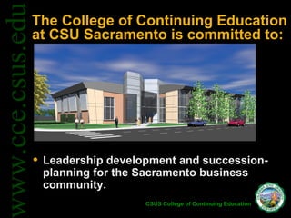 The College of Continuing Education at CSU Sacramento is committed to: ,[object Object]