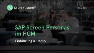 SAP Screen Personas
im HCM
21.01.2016
Einführung & Demo
 