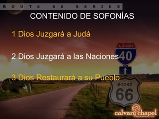 CONTENIDO DE SOFONÍAS
1 Dios Juzgará a Judá
3 Dios Restaurará a su Pueblo
2 Dios Juzgará a las Naciones
 