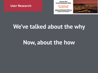 User Research
We’ve talked about the why
!
Now, about the how
 