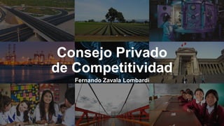 Consejo Privado
de Competitividad
Fernando Zavala Lombardi
 