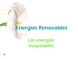Energías Renovables
Las energías
Inagotables

 