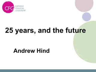 25 years, and the future

  Andrew Hind
 