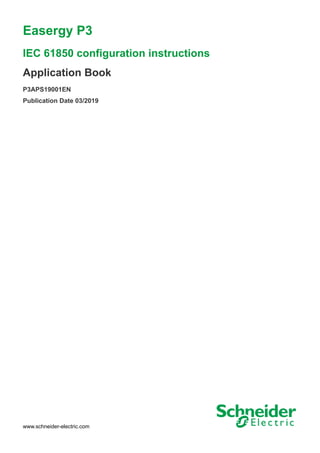 Easergy P3
IEC 61850 configuration instructions
Application Book
P3APS19001EN
Publication Date 03/2019
www.schneider-electric.com
 