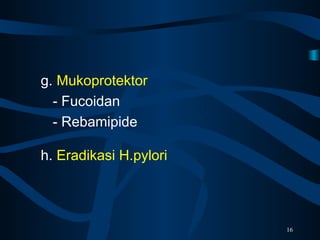 g. Mukoprotektor
- Fucoidan
- Rebamipide
h. Eradikasi H.pylori
16
 