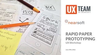 Episode 15
RAPID PAPER
PROTOTYPING
UX Workshop
June 29th, 2016
 