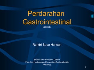 Perdarahan
Gastrointestinal(LK-3B)
Rendri Bayu Hansah
Modul Ilmu Penyakit Dalam
Fakultas Kedokteran Universitas Baiturrahmah
Padang
1
 