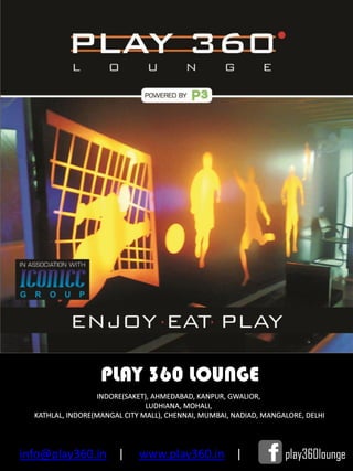 PLAY 360 LOUNGE
info@play360.in | www.play360.in | play360lounge
 