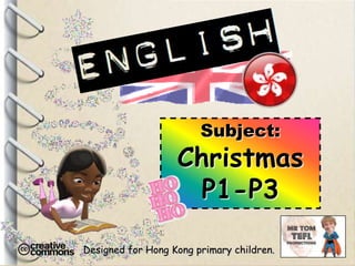 Subject:

Christmas
P1-P3
Designed for Hong Kong primary children.

 