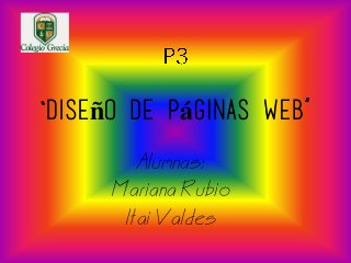 “Diseño de páginas web” 
Alumnas: 
Mariana Rubio 
Itai Valdes  