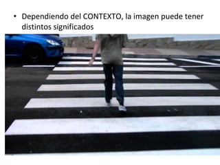 • Dependiendo del CONTEXTO, la imagen puede tener
distintos significados
 