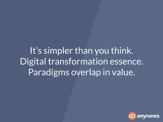 It’s simpler than you think.
Digital transformation essence. 
Paradigms overlap in value.
 