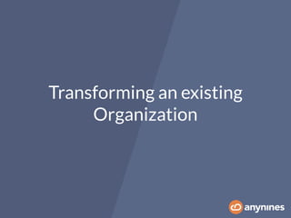 Transforming an existing
Organization
 