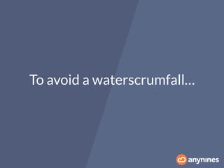 To avoid a waterscrumfall…
 