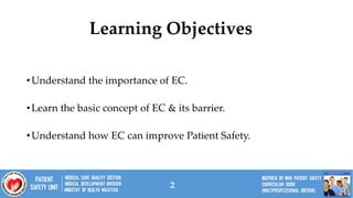 2
•Understand the importance of EC.
•Learn the basic concept of EC & its barrier.
•Understand how EC can improve Patient Safety.
Learning Objectives
 
