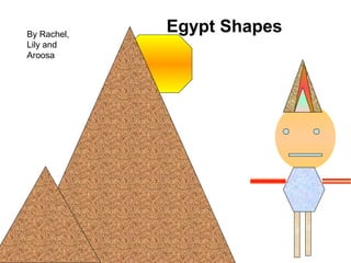 Egypt ShapesBy Rachel,
Lily and
Aroosa
 