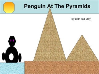 Penguin At The Pyramids
By Beth and Milly
 