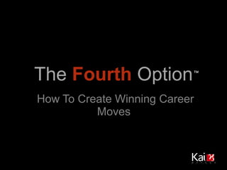 How To Create Winning Career Moves      The   Fourth   Option ™ 