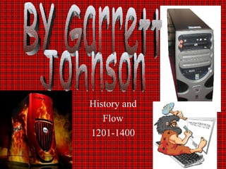 History and Flow 1201-1400 By Garrett Johnson 