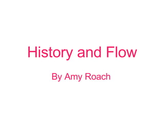History and Flow By Amy Roach   