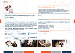 8
* НДС не облагается
Национальная премия в сфере инфраструктуры
Ноябрь 2016 г,
Москва, Известия Hall
Национальная премия в сфере инфраструктуры «РОСИНФРА» учреждена в
2013 году Центром развития ГЧП при поддержке Торгово-промышленной пала-
ты РФ с целью определения ключевых тенденций развития инфраструктуры в
Российской Федерации. Премия «РОСИНФРА» позволяет оценивать компетен-
ции и опыт участников ГЧП, охватывает все отрасли, в которых на сегодняшний
день применяются механизмы государственно-частного партнерства.
Цель — создание эффективного инструмента оценки и экспертизы инфра-
структурных проектов Российской Федерации
Организатор:
Стратегический
партнер:
Генеральный
спонсор:
При подержке:
СПОНСОРСКИЕ ВОЗМОЖНОСТИ
• Включение представителя Спонсора в состав Жюри Премии.
• Право выделения собственных наград для номинации в рамках Премии.
• Брендирование полиграфической и сувенирной продукции Премии
фирменной символикой Спонсора.
• Участие Спонсора в одной из номинаций конкурсной программы Премии..
И другое.
Исполнительная дирекция Премии готова разработать инди-
видуальный спонсорский пакет, соответствующий вашим це-
лям и задачам.
• Генеральный спонсор – 4 млн. руб.
• Официальный спонсор – 3 млн. руб
• Стратегический партер – 1,5 млн. руб
• Спонсор – 500 тыс. руб.
САЙТ МЕРОПРИЯТИЯ
www.rosinfra2015.ru
 