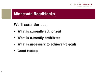 Minnesota Roadblocks We’ll consider . . .   What is currently authorized What is currently prohibited What is necessary to achieve P3 goals Good models 