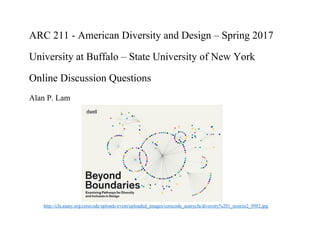 ARC 211 - American Diversity and Design – Spring 2017
University at Buffalo – State University of New York
Online Discussion Questions
Alan P. Lam
http://cfa.aiany.org/corecode/uploads/event/uploaded_images/corecode_aianycfa/diversity%201_resieze2_9982.jpg
 