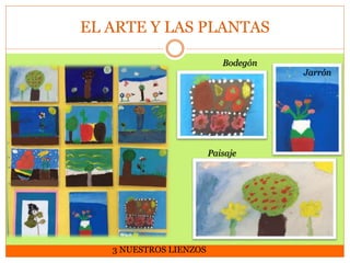 EL ARTE Y LAS PLANTAS
Bodegón

Paisaje

3 NUESTROS LIENZOS

Jarrón

 