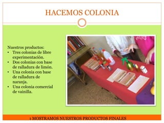 HACEMOS COLONIA

Nuestros productos:
• Tres colonias de libre
experimentación.
• Dos colonias con base
de ralladura de lim...