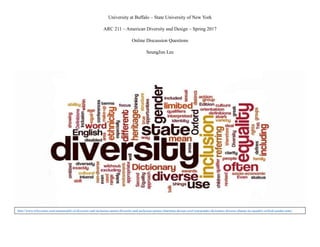 University at Buffalo – State University of New York
ARC 211 – American Diversity and Design – Spring 2017
Online Discussion Questions
SeungJun Lee
http://www.whycostas.com/meaningful-of-diversity-and-inclusion-quotes/diversity-and-inclusion-quotes-charming-design-cool-typography-dictionary-diverse-change-us-equality-oxford-gender-state/
 