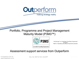 Portfolio, Programme and Project Management Maturity Model (P3M3™) Assessment support services from Outperform The Swirl logo™ is a Trade Mark of the Office of Government Commerce P3M3™ a Trade Mark of the Office of Government Commerce  1 © Outperform UK Ltd www.outperform.co.uk 