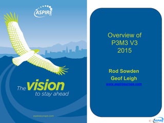 ©
Slide 1
Overview of
P3M3 V3
2015
Rod Sowden
Geof Leigh
www.aspireeurope.com
 