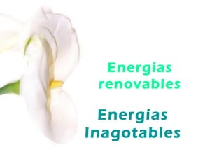 Energías
 renovables

  Energías
Inagotables
 