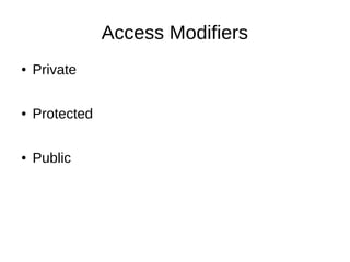 Access Modifiers
● Private
● Protected
● Public
 