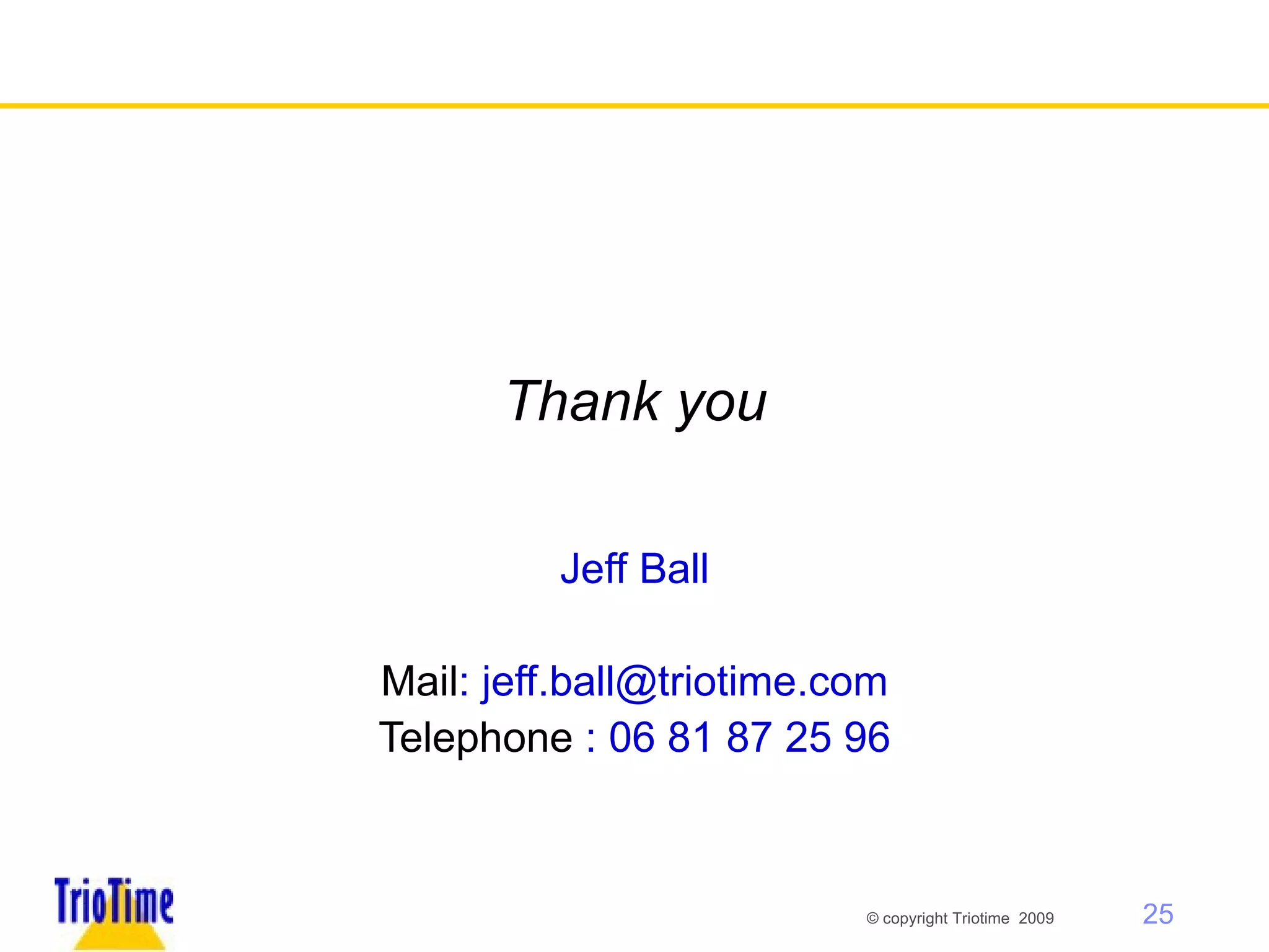 Thank you Jeff Ball Mail : jeff.ball@triotime.com Telephone  : 06 81 87 25 96 