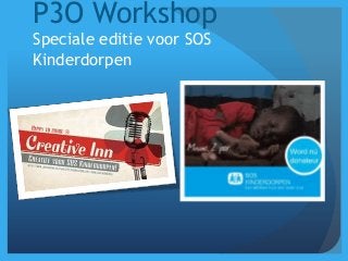 P3O Workshop
Speciale editie voor SOS
Kinderdorpen
 