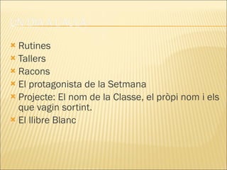 Rutines Tallers Racons  El protagonista de la Setmana Projecte: El nom de la Classe, el pròpi nom i els que vagin sortint. El llibre Blanc 