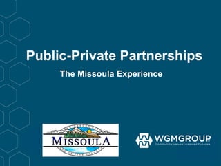 Public-Private Partnerships
The Missoula Experience
 