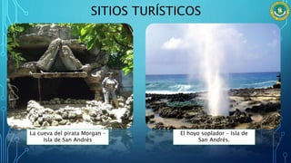 SITIOS TURÍSTICOS
La cueva del pirata Morgan –
Isla de San Andrés
El hoyo soplador – Isla de
San Andrés.
 