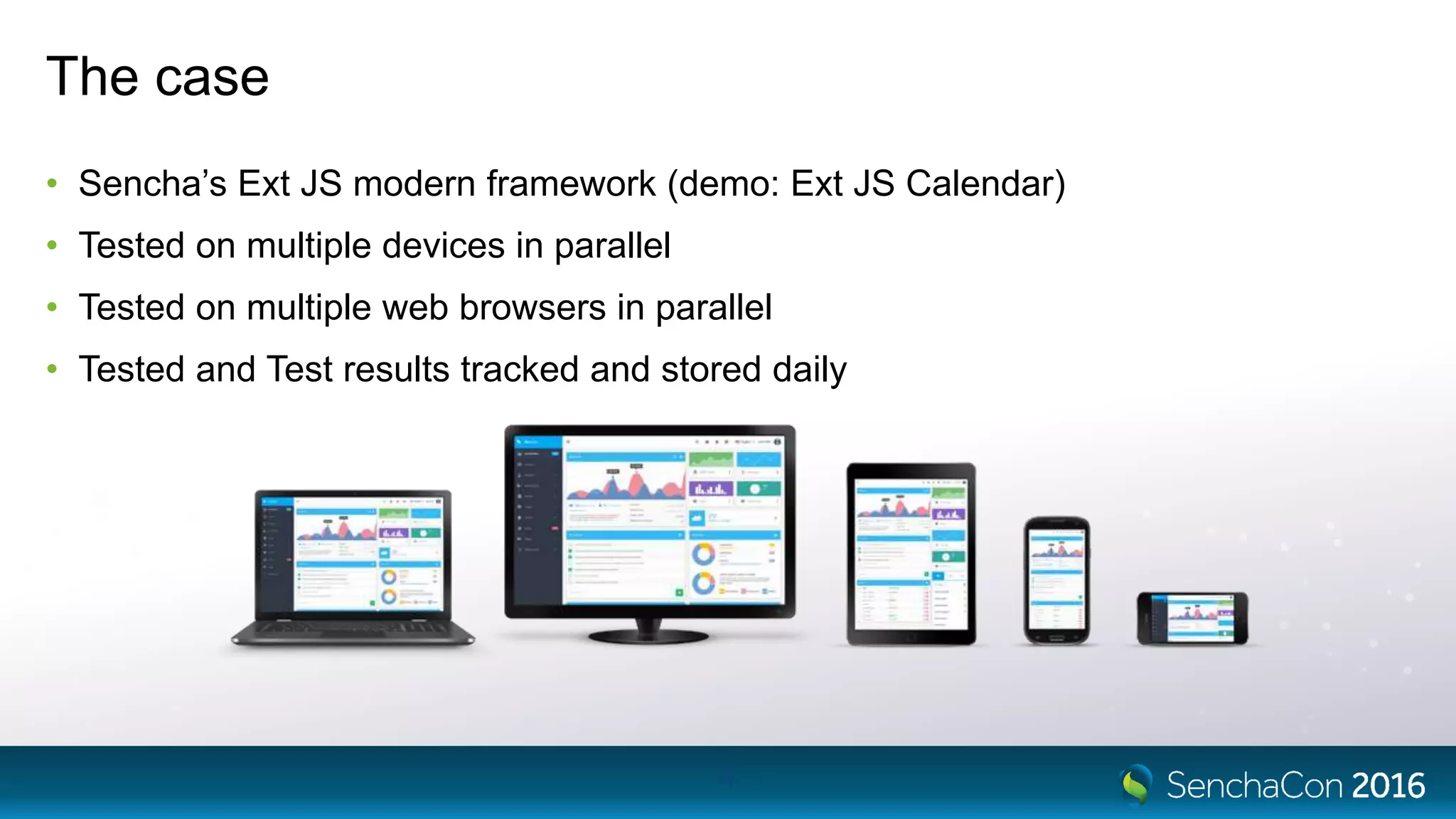 The case
• Sencha’s Ext JS modern framework (demo: Ext JS Calendar)
• Tested on multiple devices in parallel
• Tested on multiple web browsers in parallel
• Tested and Test results tracked and stored daily
4
 