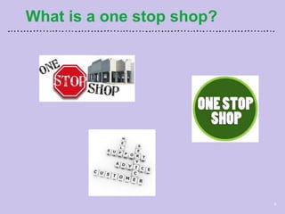What is a one stop shop?
6
 