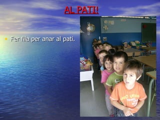 AL PATI! Fer fila per anar al pati. 